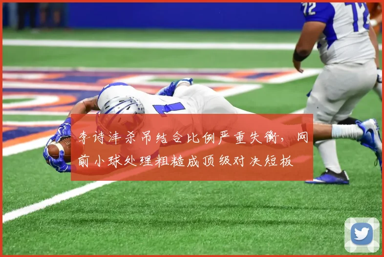 李诗沣杀吊结合比例严重失衡,网前小球处理粗糙成顶级对决短板